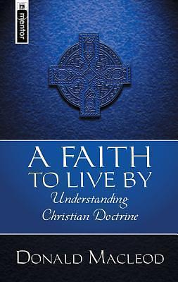 A Faith To Live By: Understanding Christian Doctrine by Donald MacLeod, Donald MacLeod