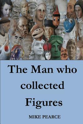 The Man who collected Figures by Mike Pearce