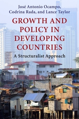 Growth and Policy in Developing Countries: A Structuralist Approach by Codrina Rada, Lance Taylor, José Antonio Ocampo