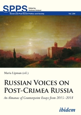 Russian Voices on Post-Crimea Russia: An Almanac of Counterpoint Essays from 2015-2018 by 