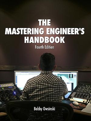 The Mastering Engineer's Handbook: 4th Edition by Bobby Owsinski