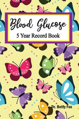 Blood Glucose 5 Year Record Book: Diabetes: For Easy Tracking of Blood Sugar and Insulin (Volume 5) by Betty Fox