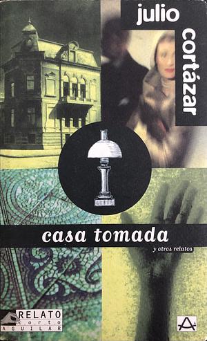 Casa tomada y otros relatos by Julio Cortázar