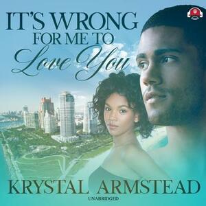 It's Wrong for Me to Love You by Krystal Armstead