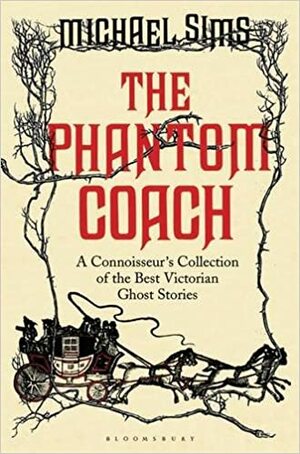 The Phantom Coach: A Connoisseur's Collection of Victorian Ghost Stories by Michael Sims
