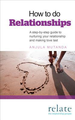 How to Do Relationships: A Step-By-Step Guide to Nurturing Your Relationship and Making Love Last by Relate, Anjula Mutanda