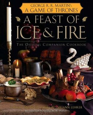 A Feast of Ice and Fire: The Official Game of Thrones Companion Cookbook by Chelsea Monroe-Cassel