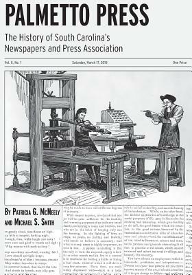 Palmetto Press: The History of South Carolina's Newspapers and Press Association by Michael S. Smith, Patricia G. McNeely