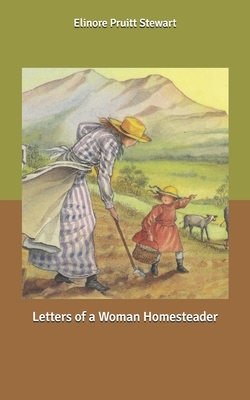 Letters of a Woman Homesteader by Elinore Pruitt Stewart