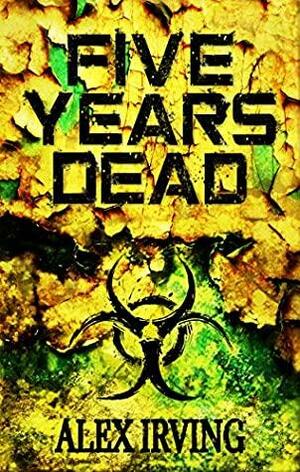 Five Years Dead by Alex Irving