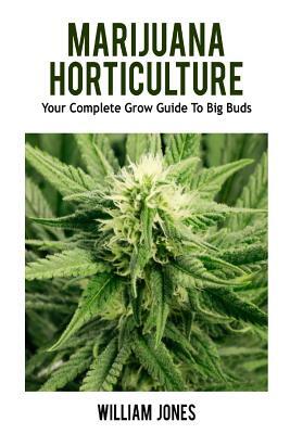 Marijuana Horticulture: Your Complete Grow Guide to Big Buds by William Jones