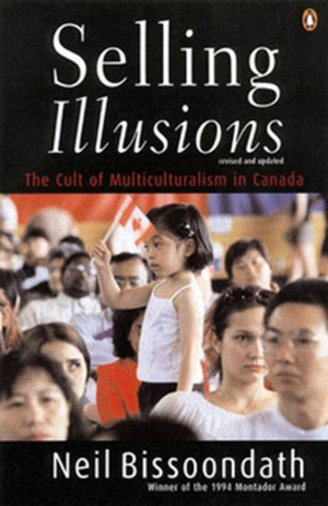 Selling Illusions: The Cult Of Multiculturalism In Canada by Neil Bissoondath