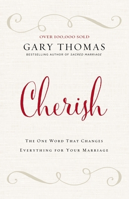 Cherish: The One Word That Changes Everything for Your Marriage by Gary L. Thomas