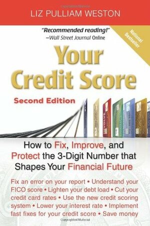 Your Credit Score: How to Fix, Improve, and Protect the 3-Digit Number that Shapes Your Financial Future by Liz Pulliam Weston