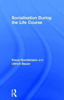 Socialisation During the Life Course by Ullrich Bauer, Klaus Hurrelmann