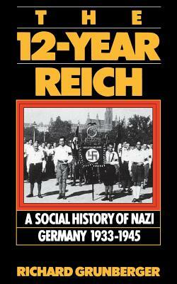 The 12-Year Reich: A Social History of Nazi Germany 1933-1945 by Richard Grunberger