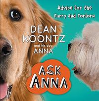 ASK ANNA: Advice for the Furry and Forlorn by Dean Koontz, Anna Koontz