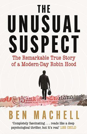 The Unusual Suspect: The Remarkable True Story of a Modern-Day Robin Hood by Ben Machell