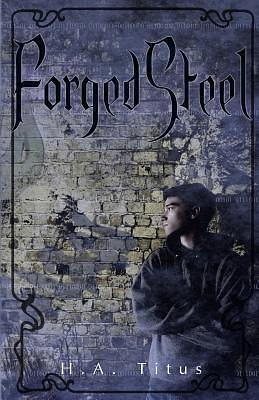 Forged Steel: The Crucible, Book 1 by H.A. Titus, H.A. Titus