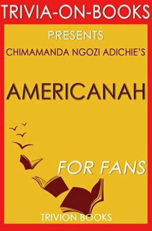 Americanah: By Chimamanda Ngozi Adichie (Trivia-On-Books) by Trivion Books