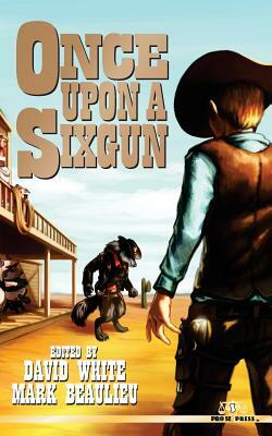 Once Upon A Sixgun by Joseph King, Lee Houston Jr, Mark Gelineau