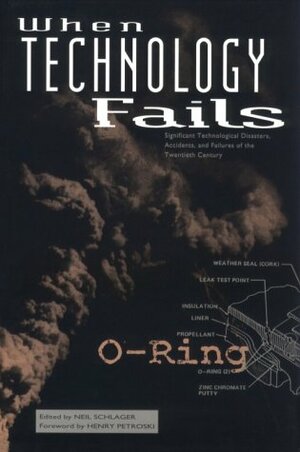 When Technology Fails: Significant Technological Disasters, Accidents, and Failures of the Twentieth Century by Neil Schlager