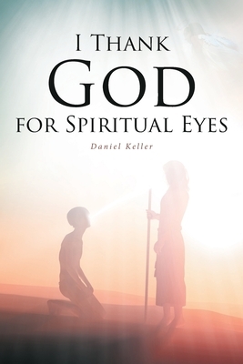 I Thank God for Spiritual Eyes by Daniel Keller