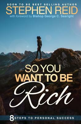 So You Want to be Rich: 8 steps to personal success by Stephen Reid