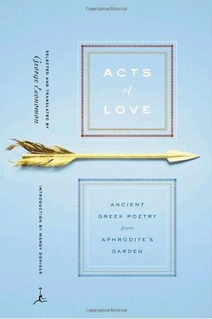 Acts of Love: Ancient Greek Poetry from Aphrodite's Garden by George D. Economou