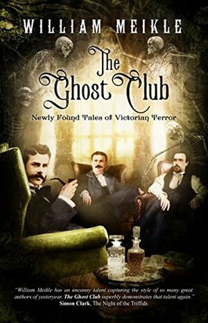 The Ghost Club: Newly Found Tales of Victorian Terror by William Meikle