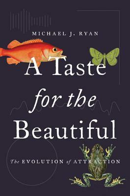 A Taste for the Beautiful: The Evolution of Attraction by Michael Ryan