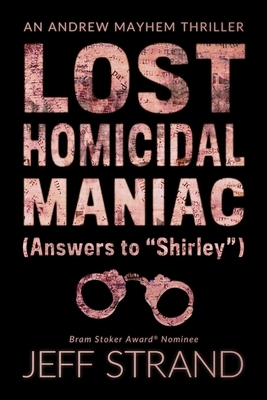 Lost Homicidal Maniac (Answers to "Shirley"): An Andrew Mayhem Thriller by Jeff Strand