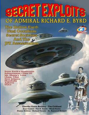 Secret Exploits Of Admiral Richard E. Byrd: The Hollow Earth ? Nazi Occultism ? Secret Societies And The JFK Assassination by Micah Hanks, Tim E. Cridland, Tim R. Swartz