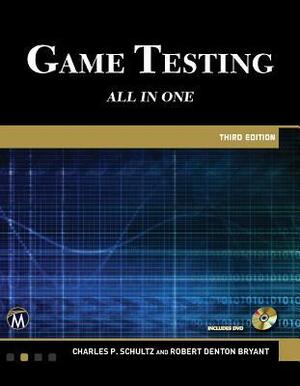 Game Testing: All in One by Robert Bryant, Charles P. Schultz