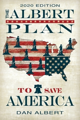 The Albert Plan to Save America: 2020 Edition by Dan Albert