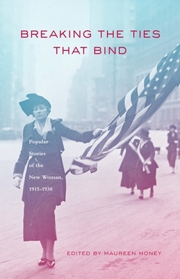 Breaking the Ties That Bind: Popular Stories of the New Woman, 1915 - 1930 by Maureen Honey
