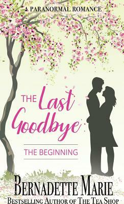 The Last Goodbye: The Beginning by Bernadette Marie