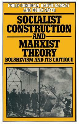 Socialist Construction and Marxist Theory: Bolshevism and Its Critique by Philip Corrigan