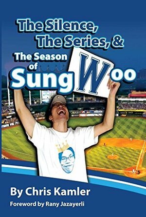 The Silence, the Series, and the Season of Sungwoo by Lee Sungwoo, Chris Kamler, Rany Jazayerli, Jason Ulitschan