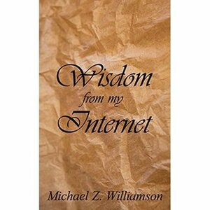 Wisdom From My Internet by Michael Z. Williamson