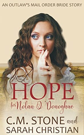 Hope for Nolan O'Donoghue (An Outlaw's Mail Order Bride Series Book 1) by C.M. Stone, Sarah Christian