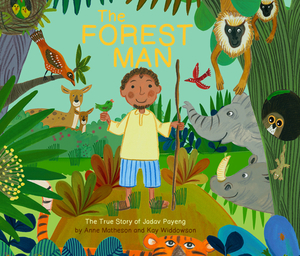 The Forest Man: The True Story of Jadav Payeng by Anne Matherson, Kay Widdowson