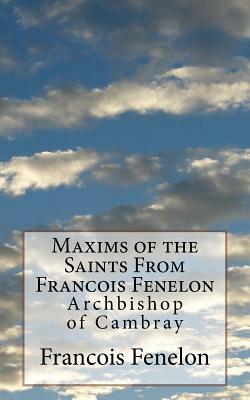 Maxims of the Saints From Francois Fenelon: Archbishop of Cambray by Francois Fenelon