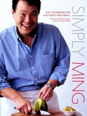 Simply Ming: Easy Techniques for East-Meets-West Meals by Ming Tsai, Arthur Boehm