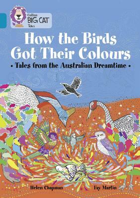 How the Birds Got Their Colours: Tales from the Australian Dreamland by Helen Chapman