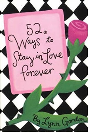 52 Ways to Stay in Love Forever by Susan Synarski, Lynn Gordon