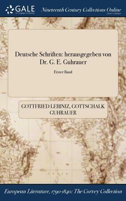 Deutsche Schriften: Herausgegeben Von Dr. G. E. Guhrauer; Erster Band by Gottschalk Guhrauer, Gottfried Wilhelm Leibniz