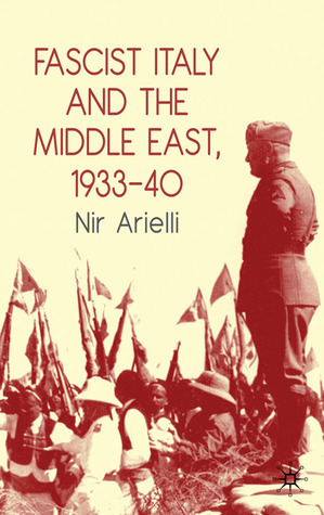 Fascist Italy and the Middle East, 1933-40 by Nir Arielli