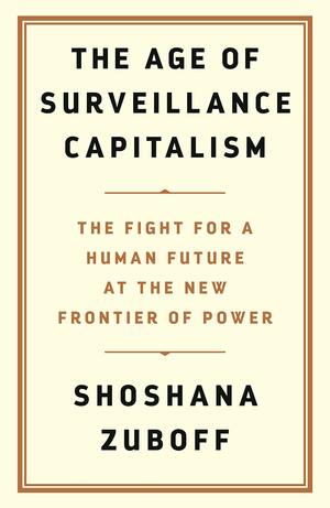 The Age of Surveillance Capitalism: The Fight for a Human Future at the New Frontier of Power: Barack Obama's Books of 2019 by Shoshana Zuboff
