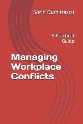 Managing Workplace Conflicts: A Practical Guide by Sorin Dumitrascu